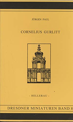 Cornelius Gurlitt : ein Leben für Architektur, Kunstgeschichte, Denkmalpflege und Städtebau. Dresdner Miniaturen ; Bd. 8 - Paul, Jürgen