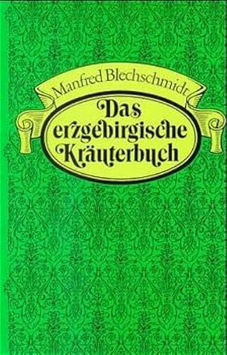 Das erzgebirgische Kräuterbuch - Blechschmidt, Manfred