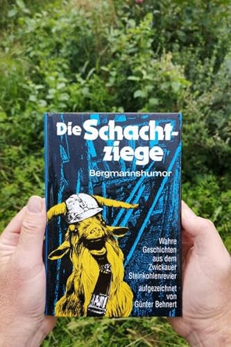 Die Schachtziege: Bergmannshumor. Wahre Geschichten aus dem Zwickauer Steinkohlenrevier - Günter Behnert