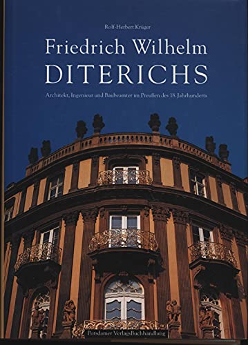 Friedrich Wilhelm Diterichs: Architekt, Ingenieur, und Baubeamter im Preussen des 18. Jahrhunderts - Herbert Krüger, Rolf