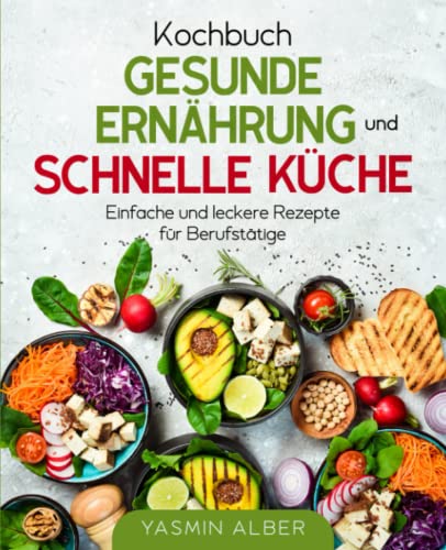Stock image for Kochbuch gesunde Ernhrung und schnelle Kche: Einfache und leckere Rezepte fr Berufsttige (German Edition) for sale by Books Unplugged