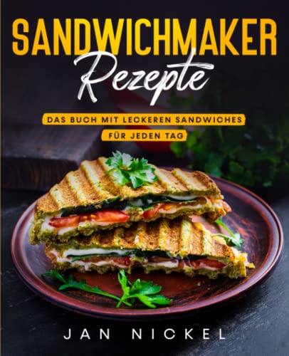 Beispielbild fr Sandwichmaker Rezepte: Das Buch mit leckeren Sandwiches fr jeden Tag (German Edition) zum Verkauf von Book Deals