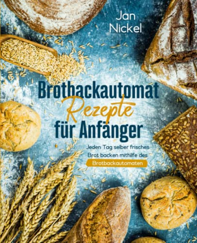 Stock image for Brotbackautomat Rezepte fr Anfnger: Jeden Tag selber frisches Brot backen mithilfe des Brotbackautomaten (German Edition) for sale by GF Books, Inc.