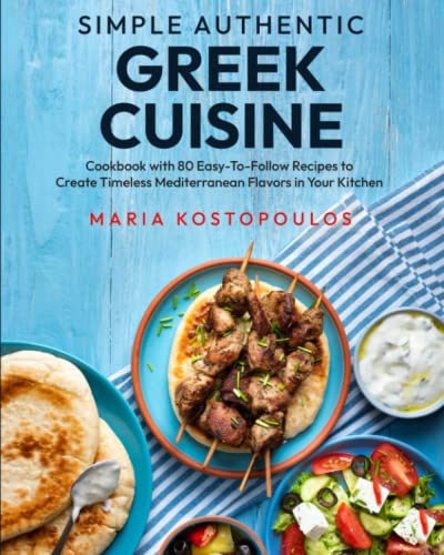 Stock image for Simple Authentic Greek Cuisine: Cookbook with 80 Easy-to-Follow Recipes to Create Timeless Mediterranean Flavors in Your Kitchen for sale by Front Cover Books