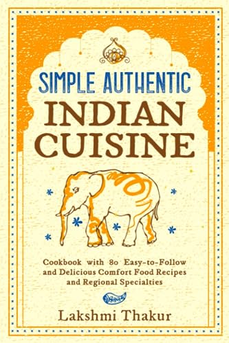 Beispielbild fr Simple Authentic Indian Cuisine: Cookbook with 80 Easy-to-Follow and Delicious Comfort Food Recipes and Regional Specialties zum Verkauf von WorldofBooks