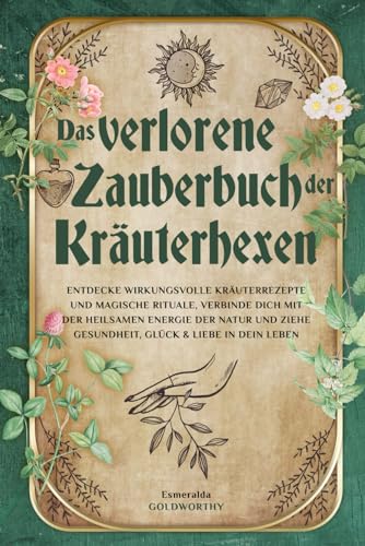 Beispielbild fr Das verlorene Zauberbuch der Kruterhexen: Entdecke wirkungsvolle Kruterrezepte und magische Rituale, verbinde dich mit der heilsamen Energie der Natur und ziehe Gesundheit, Glck & Liebe in dein Leb zum Verkauf von Studibuch