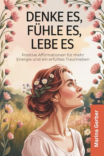 Imagen de stock para Denke es, f�hle es, lebe es: 50 positive Affirmationen f�r mehr Energie und ein erf�lltes Traumleben