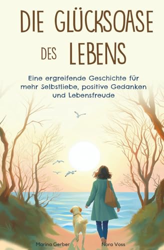 Stock-Bild f�r Die Gl�cksoase des Lebens: Eine ergreifende Geschichte f�r mehr Selbstliebe, positive Gedanken und Lebensfreude