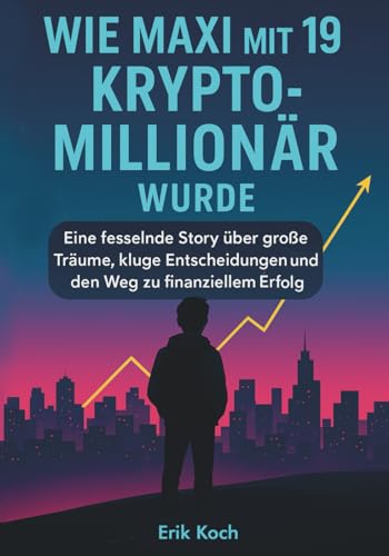 Stock-Bild f�r Wie Maxi mit 19 Krypto-Million�r wurde: Eine fesselnde Story �ber gro�e Tr�ume, kluge Entscheidungen und den Weg zu finanziellem Erfolg: Eine Story ... und den Weg zu finanziellem Erfolg