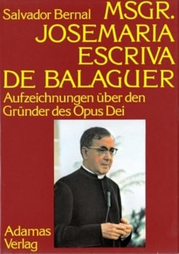 Msgr. Josemaría Escrivá de Balaguer: Aufzeichnungen über den Gründer des Opus Dei