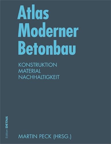Atlas Moderner Betonbau : Konstruktion, Material, Nachhaltigkeit -Language: german - Peck, Martin (EDT)
