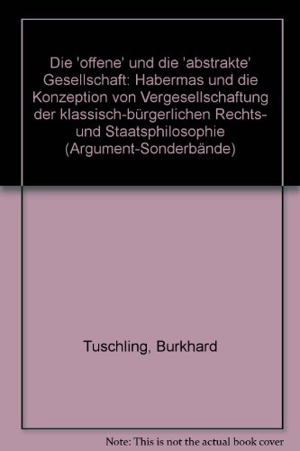 Die offene und die abstrakte Gesellschaft: Habermas u.d. Konzeption von Vergesellschaftung d. klass.-buÌˆrgerl. Rechts- u. Staatsphilosophie (Argument-SonderbaÌˆnde) (German Edition) (9783920037264) by Tuschling, Burkhard