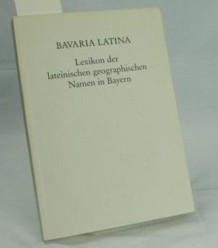 Imagen de archivo de Bavaria Latina. Lexikon der lateinischen geographischen Namen in Bayern. a la venta por Antiquariat Kai Gro