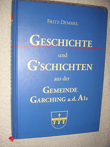 Geschichte und G schichten aus der Gemeinde Garching a.d. Alz - Demmel, Fritz