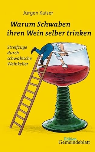 Warum Schwaben ihren Wein selber trinken : Streifzüge durch schwäbische Weinkeller. Jürgen Kaiser...