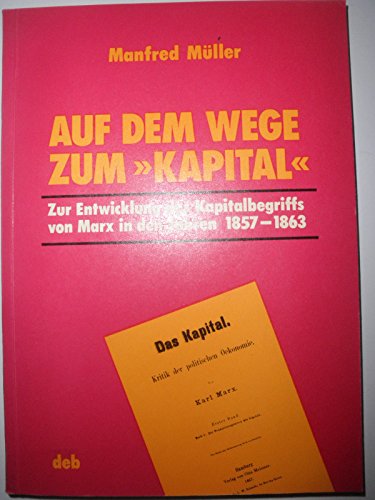 Beispielbild fr Auf dem Wege zum "Kapital". Zur Entwicklung d. Kapitalbegriffs von Marx in d. Jahren 1857 - 1863. zum Verkauf von Antiquariat Dr. Rainer Minx, Bcherstadt