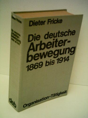 Beispielbild fr Die deutsche Arbeiterbewegung 1869 bis 1914. Ein Handbuch ber ihre Organisation und Ttigkeit im Klassenkampf. zum Verkauf von medimops