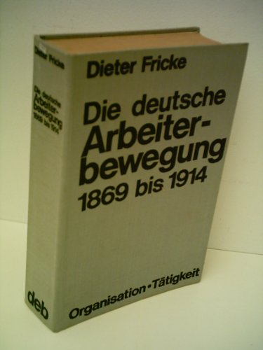 DIE DEUTSCHE ARBEITERBEWEGUNG 1869 BIS 1914 - EIN HANDBUCH UBER IHRE ORGANISATIO (9783920303642) by Dieter Fricke