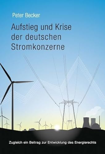 9783920328577: Aufstieg und Krise der deutschen Stromkonzerne: Zugleich ein Beitrag zur Entwicklung des Energierechts