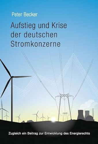 Stock image for Aufstieg und Krise der deutschen Stromkonzerne - Zugleich ein Beitrag zur Entwicklung des Energierechts for sale by medimops