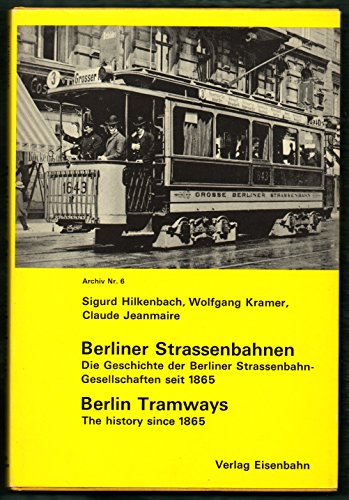 Berliner Straßenbahnen - Die Geschichte der Berliner Straßenbahn-Gesellschaften seit 1865. - Hilkenbach, Sigurd, Wolfgang Kramer und Claude Jeanmaire