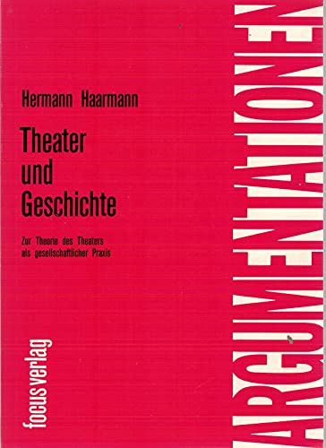 Theater und Geschichte : zur Theorie d. Theaters als gesellschaftlicher Praxis. Argumentationen ;...