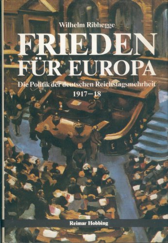 Frieden für Europa. Die Politik der deutschen Reichstagsmehrheit 1917/18. - Ribhegge, Wilhelm