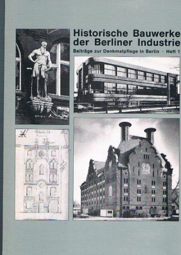 Historische Bauwerke der Berliner Industrie. Beiträge zur Denkmalpflege in Berlin; Heft 1. - Senat Berlin