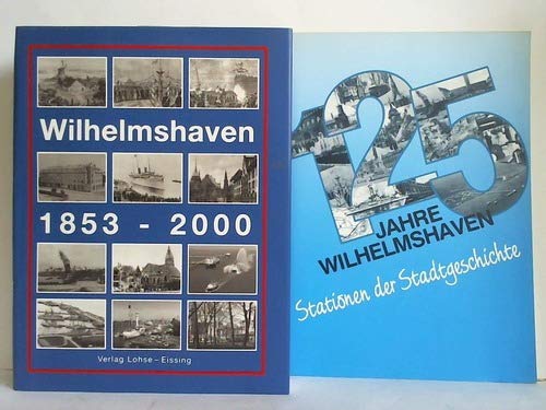 Wilhelmshaven 1853 - 2000. Vom preußischen Landkauf zur Expo am Meer. [Hrsg. Volker Eissing] - Eissing, Volker (Herausgeber)