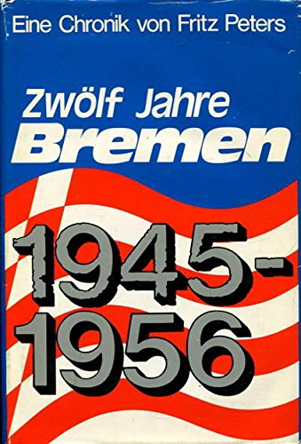 ZwoÌˆlf Jahre Bremen: 1945-1956 : e. Chronik (German Edition) (9783920699103) by Peters, Fritz