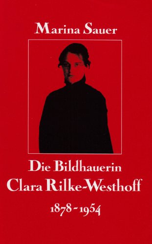 Die Bildhauerin Clara Rilke-Westhoff 1878 - 1954 : Leben u. Werk (mit Oeuvre-Katalog). [Die Hrsg. d. Arbeit übernahm d. Gerhard Marcks-Stiftung, Bremen] - Sauer, Marina