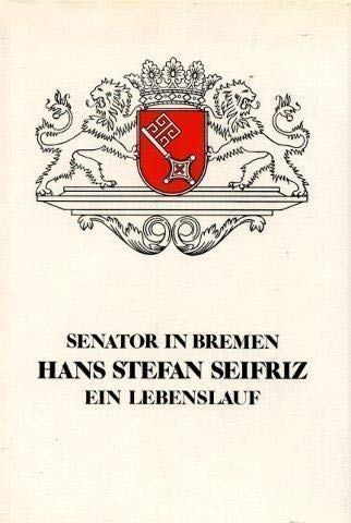 9783920699844: Senator in Bremen. Hans Stefan Seifriz. Ein Lebenslauf.