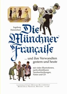 Beispielbild fr Die Mnchner Franaise und ihre Verwandten gestern und heute. Gesamtdarstellung mit vielen Illustrationen, nachvollziehbaren Tanzbeschreibungen, Noten und CD. Verlags-Nr. JP 6148 zum Verkauf von medimops