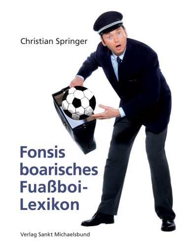 Stock image for Fonsis boarisches Fuassboi-Lexikon. Fr Anfnga und Brofis und fr de, de blo mitredn mchtn for sale by medimops