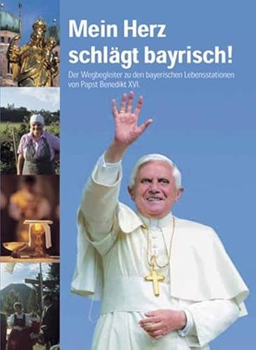 Stock image for Mein Herz schlgt bayrisch. Der Wegbegleiter zu den bayerischen Lebensstationen von Papst Benedikt XVI. for sale by Ostmark-Antiquariat Franz Maier