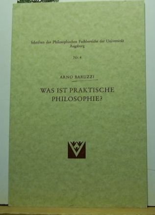 Was ist praktische Philosophie? (Schriften der Philosophischen Fachbereiche der UniversitaÌˆt Augsburg ; Nr. 4) (German Edition) (9783920896274) by Baruzzi, Arno