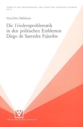 Die Friedensproblematik in den politischen Emblemen Diego de Saavedra Fajardos: Ein Beitrag zur Staatsphilosophie aus der Zeit des DreissigjaÌˆhrigen ... der UniversitaÌˆt Augsburg) (German Edition) (9783920896731) by MuÌˆhleisen, Hans-Otto