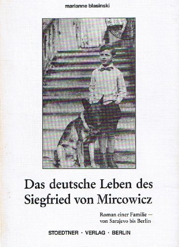 Das deutsche Leben des Siegfried von Mircowicz. - Roman einer Familie - von Sarajewo bis Berlin.