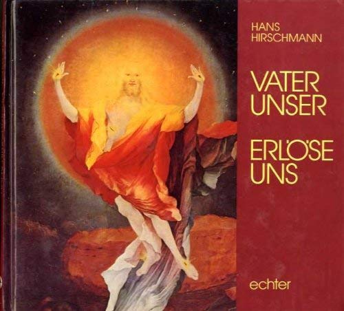 Vater unser, erlöse uns. Betrachtungen zum Gebet des Herrn - Hirschmann, Hans