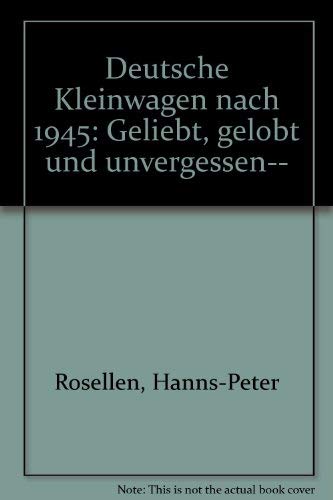 Deutsche Kleinwagen nach 1945, geliebt, gelobt und unvergessen. - Rosellen, Hanns Peter
