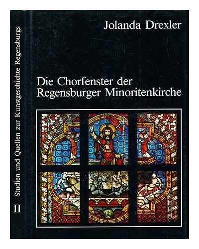 Die Chorfenster der Regensburger Minoritenkirche. Studien und Quellen zur Kunstgeschichte Regensb...