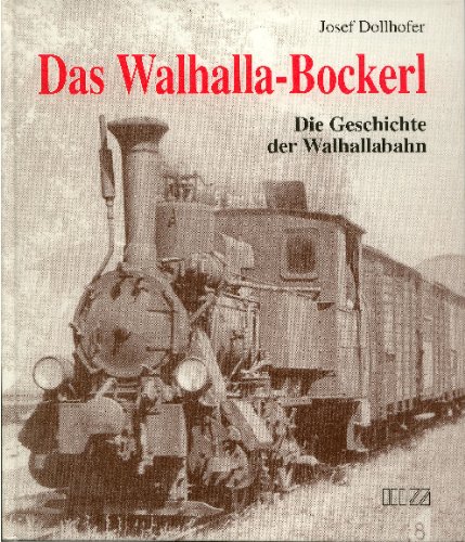 Das Walhalla-Bockerl: Geschichte der Walhallabahn mit besonderer Abhandlung über die Lokalbahn-Aktiengesellschaft in München - Dollhofer Josef