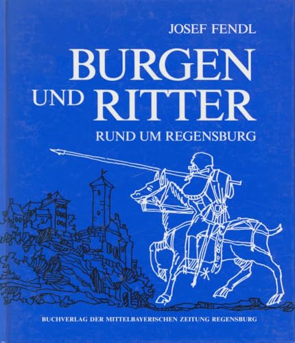 Beispielbild fr Burgen und Ritter rund um Regensburg. Die hohe Zeit der festen Huser und ihrer Herren im Regensburger Umland , mit einer ausfhrlichen Vorstellung der Burg Donaustauf zur Erinnerung an ihre Zerstrung vor 350 Jahren zum Verkauf von Bernhard Kiewel Rare Books