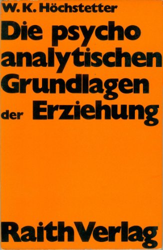 Die psychoanalytischen Grundlagen der Erziehung Darst. mit Quellentexten / W. K. Höchstetter