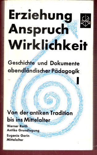 Stock image for Erziehung, Anspruch, Wirklichkeit - Geschichte und Dokumente abendlndischer Pdagogik I - Von der antiken Tradition bis ins Mittelalter - for sale by Jagst Medienhaus