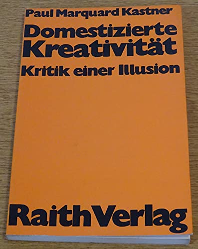 Beispielbild fr Domestizierte Kreativitt : Kritik einer Illusion / Paul Marquard Kastner zum Verkauf von Versandantiquariat Buchegger