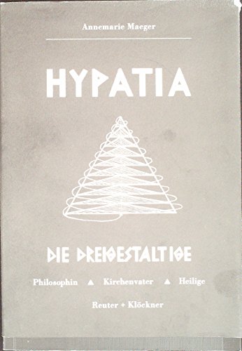 Maeger, Annemarie: Hypatia; Teil: 1., Die Dreigestaltige