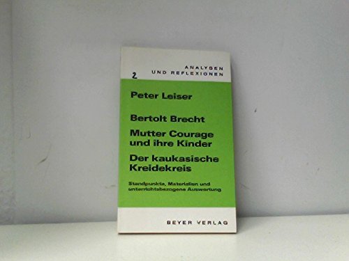Analysen und Reflexionen, Bd.2, Bertolt Brecht 'Mutter Courage und ihre Kinder' und 'Der kaukasische Kreidekreis' - Leiser, Peter und Bertolt Brecht