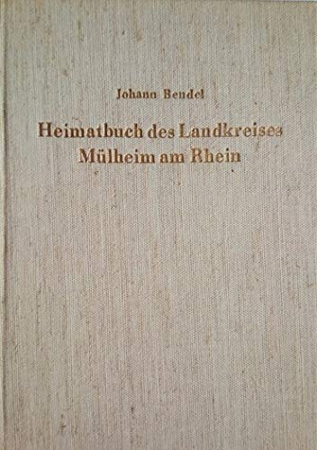 Das Heimatbuch des Landkreises Mülheim am Rhein - Geschichte und Beschreibung / Sagen und Erzählungen. - Bendel, Johann