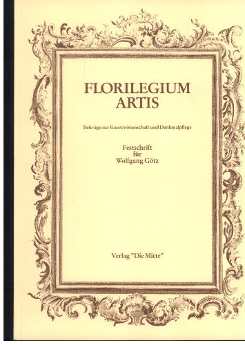 Stock image for Florilegium artis: Beitrge zur Kunstwissenschaft und Denkmalpflege : Festschrift fr Wolfgang Gtz anlsslich seines 60. Geburtstages am 12. Februar 1983 for sale by Thomas Emig